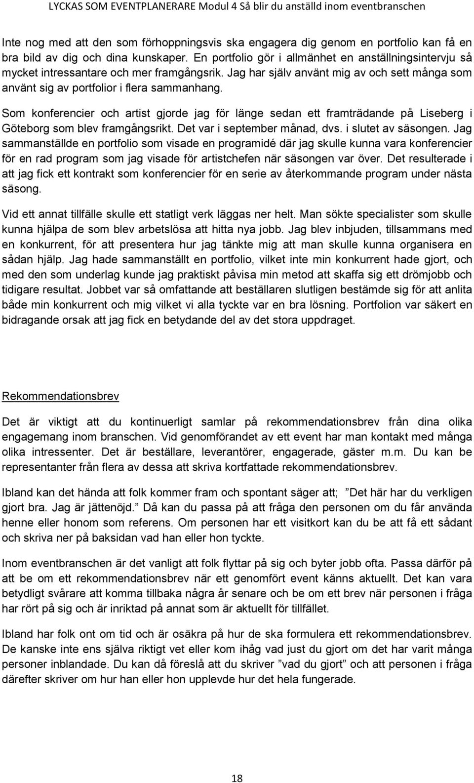 Som konferencier och artist gjorde jag för länge sedan ett framträdande på Liseberg i Göteborg som blev framgångsrikt. Det var i september månad, dvs. i slutet av säsongen.