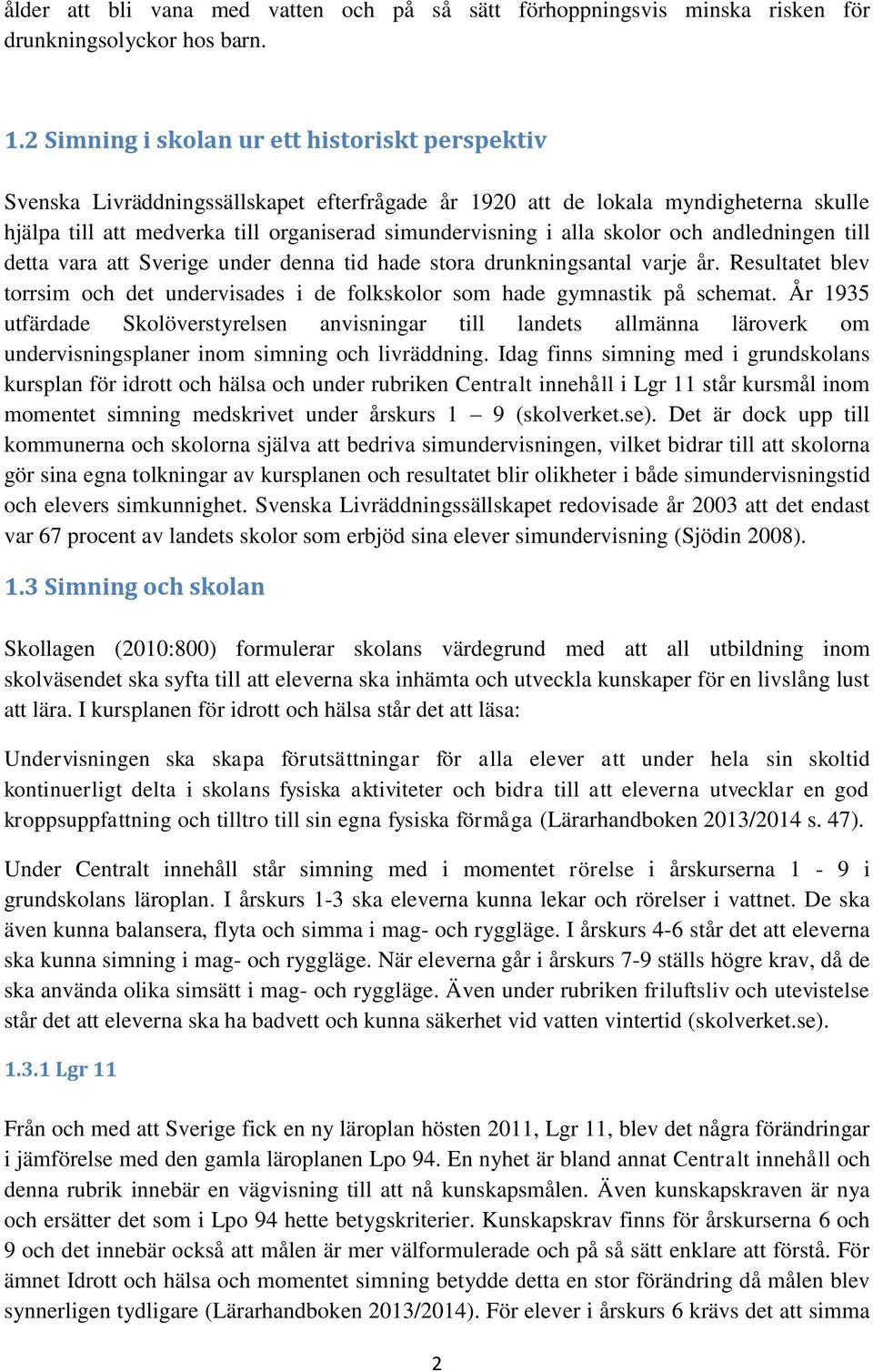 skolor och andledningen till detta vara att Sverige under denna tid hade stora drunkningsantal varje år. Resultatet blev torrsim och det undervisades i de folkskolor som hade gymnastik på schemat.