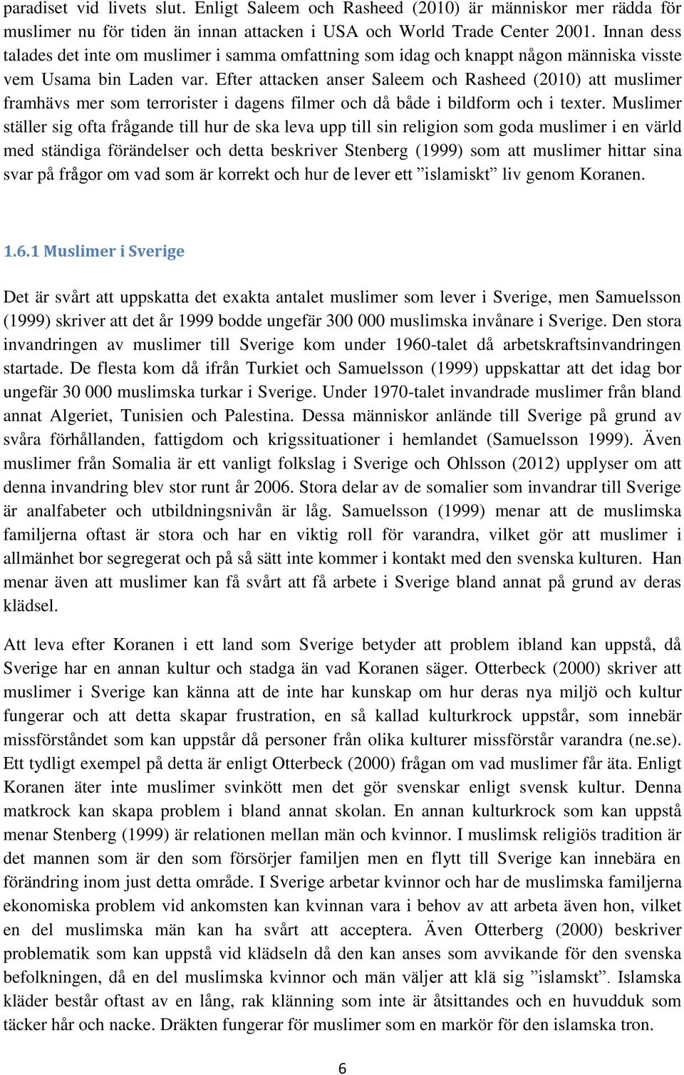 Efter attacken anser Saleem och Rasheed (2010) att muslimer framhävs mer som terrorister i dagens filmer och då både i bildform och i texter.