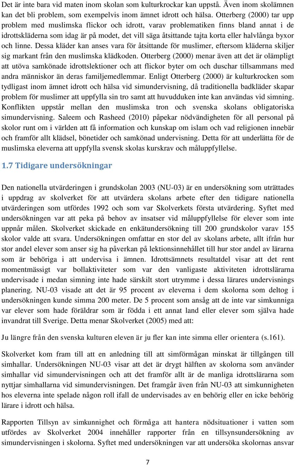 halvlånga byxor och linne. Dessa kläder kan anses vara för åtsittande för muslimer, eftersom kläderna skiljer sig markant från den muslimska klädkoden.