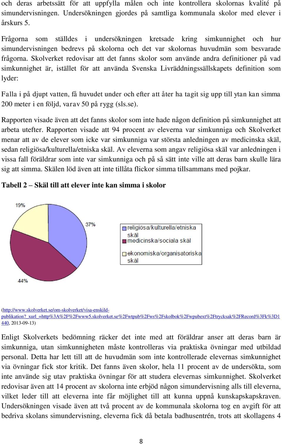 Skolverket redovisar att det fanns skolor som använde andra definitioner på vad simkunnighet är, istället för att använda Svenska Livräddningssällskapets definition som lyder: Falla i på djupt