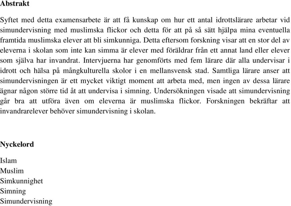 Detta eftersom forskning visar att en stor del av eleverna i skolan som inte kan simma är elever med föräldrar från ett annat land eller elever som själva har invandrat.