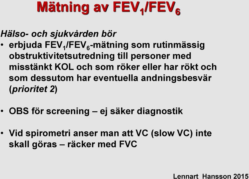 har rökt och som dessutom har eventuella andningsbesvär (prioritet 2) OBS för screening