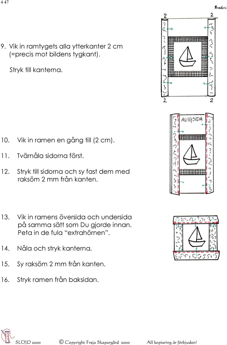 Stryk till sidorna och sy fast dem med raksöm 2 mm från kanten. 13.