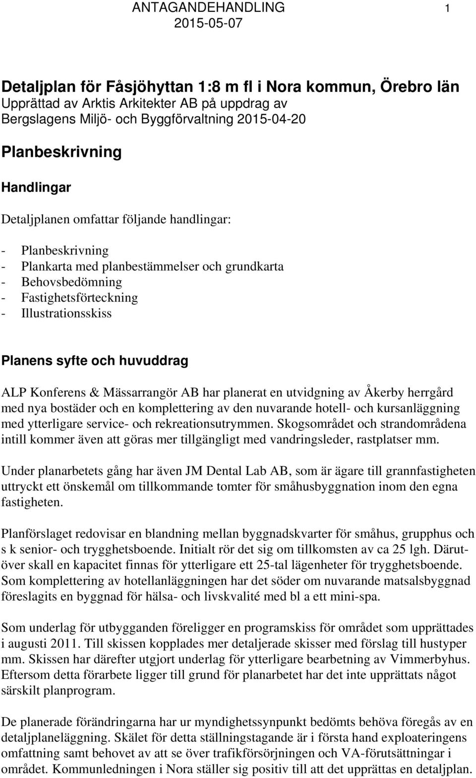 och huvuddrag ALP Konferens & Mässarrangör AB har planerat en utvidgning av Åkerby herrgård med nya bostäder och en komplettering av den nuvarande hotell- och kursanläggning med ytterligare service-