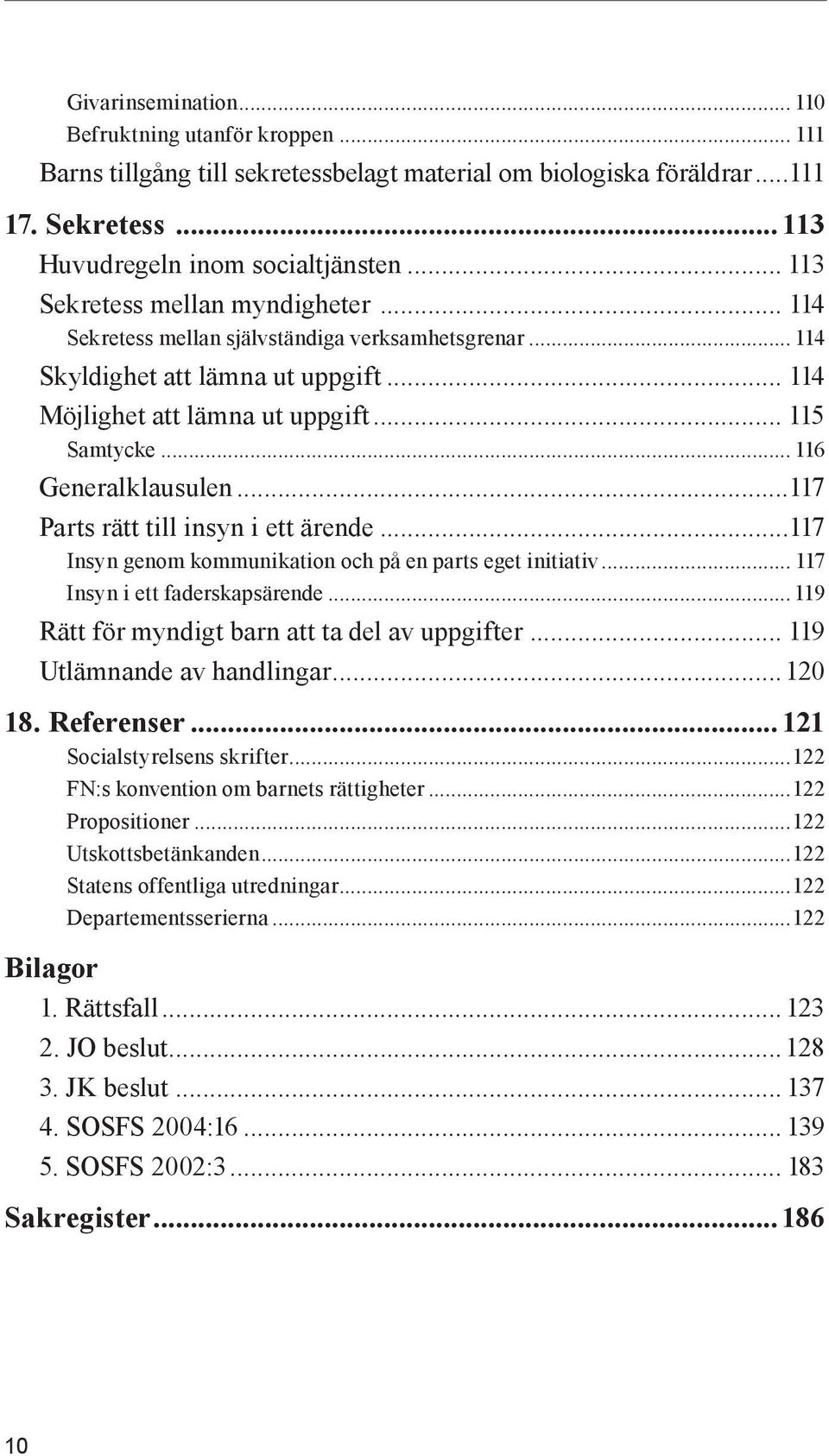 .. 116 Generalklausulen...117 Parts rätt till insyn i ett ärende...117 Insyn genom kommunikation och på en parts eget initiativ... 117 Insyn i ett faderskapsärende.