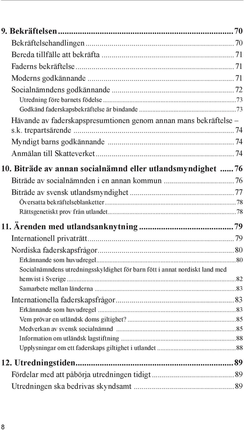 .. 74 10. Biträde av annan socialnämnd eller utlandsmyndighet...76 Biträde av socialnämnden i en annan kommun... 76 Biträde av svensk utlandsmyndighet...77 Översatta bekräftelseblanketter.