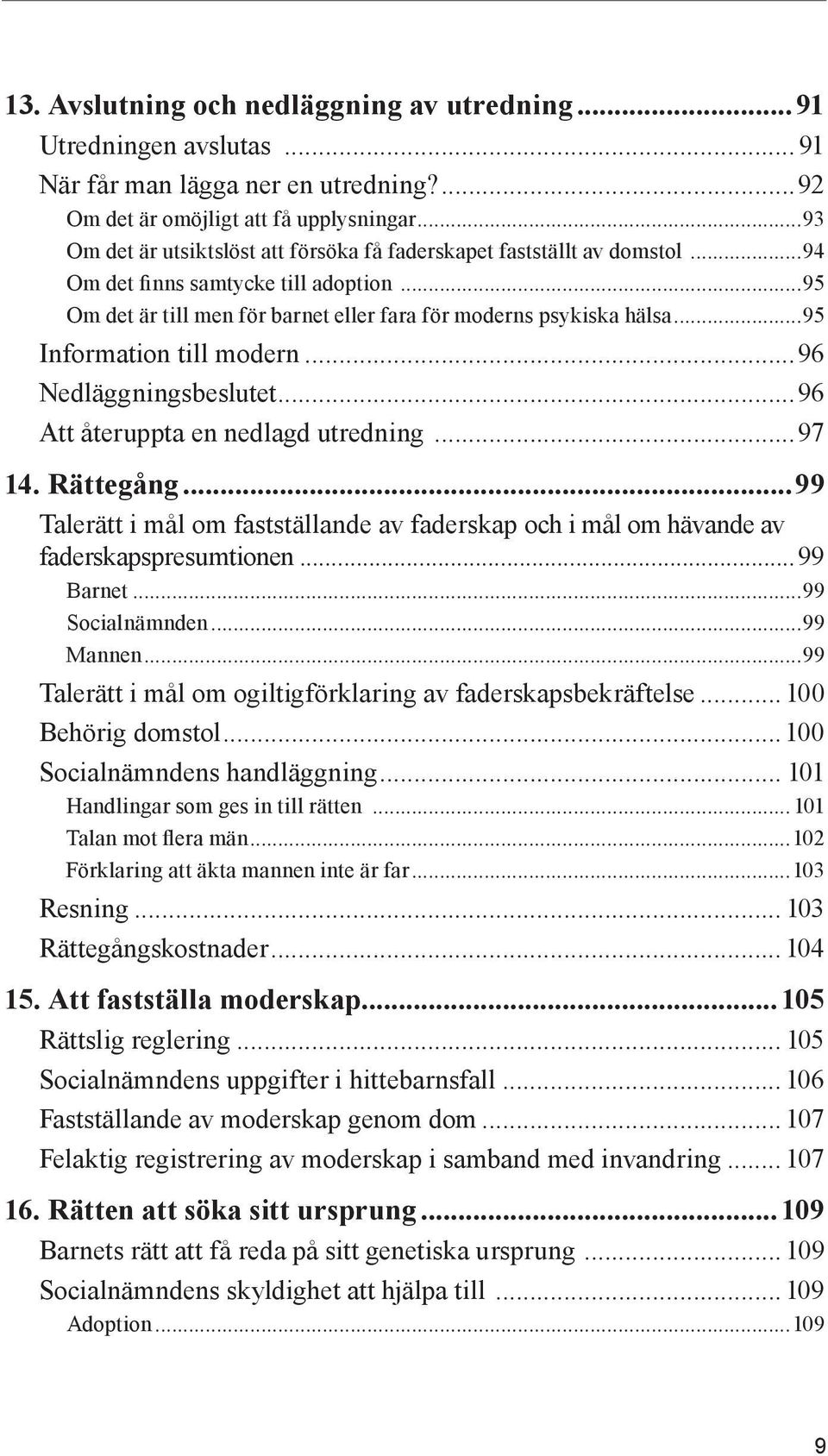 ..95 Information till modern...96 Nedläggningsbeslutet...96 Att återuppta en nedlagd utredning...97 14. Rättegång.