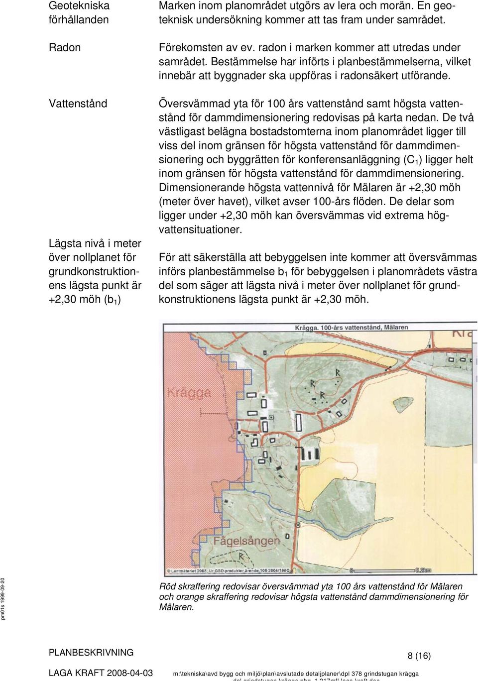 Bestämmelse har införts i planbestämmelserna, vilket innebär att byggnader ska uppföras i radonsäkert utförande.