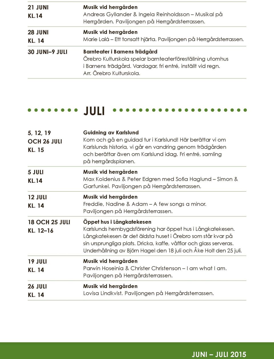 Arr. Örebro Kulturskola. JULI 5, 12, 19 Guidning av Karlslund OCH 26 JULI Kom och gå en guidad tur i Karlslund!