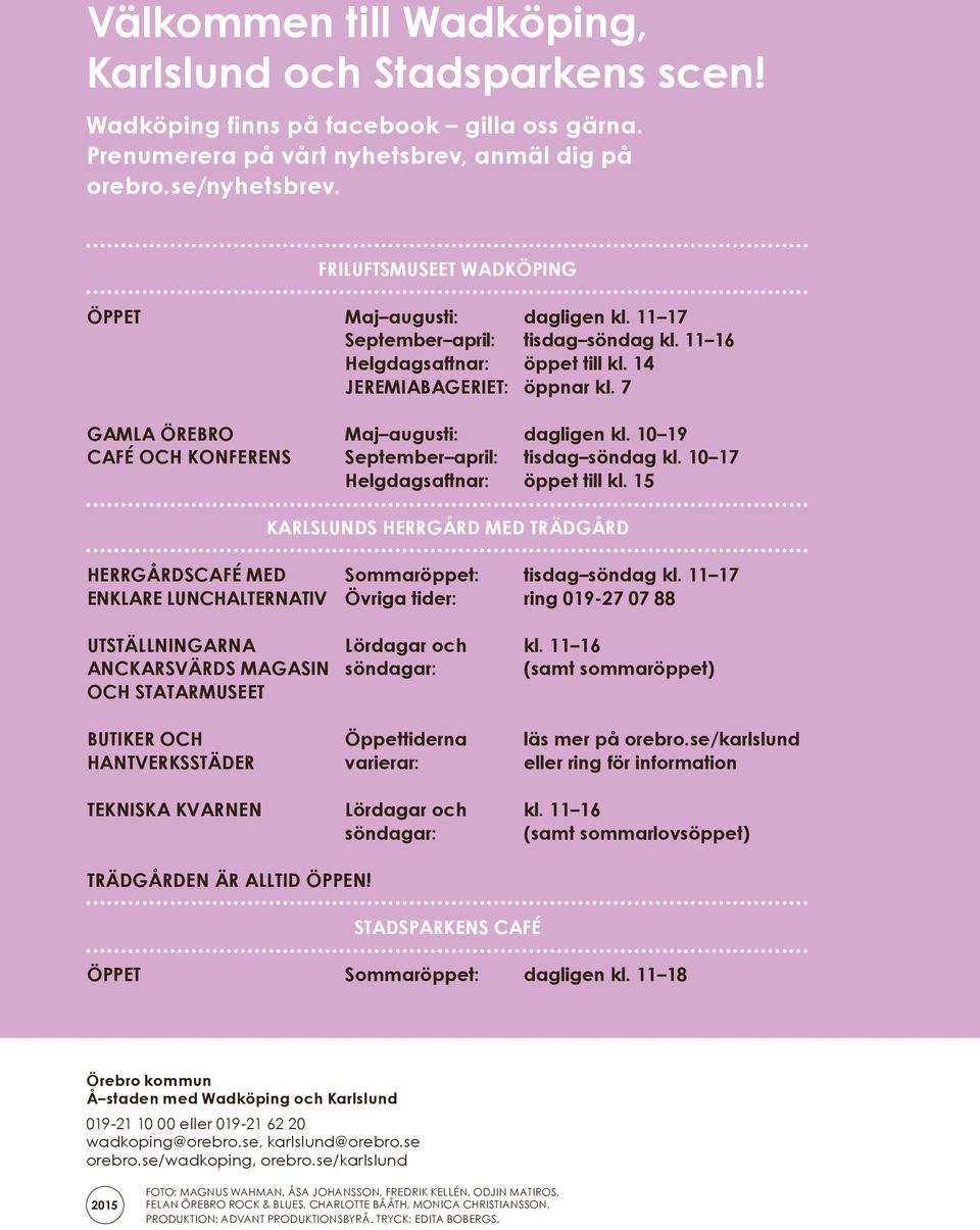 7 GAMLA ÖREBRO Maj augusti: dagligen kl. 10 19 CAFÉ OCH KONFERENS September april: tisdag söndag kl. 10 17 Helgdagsaftnar: öppet till kl.
