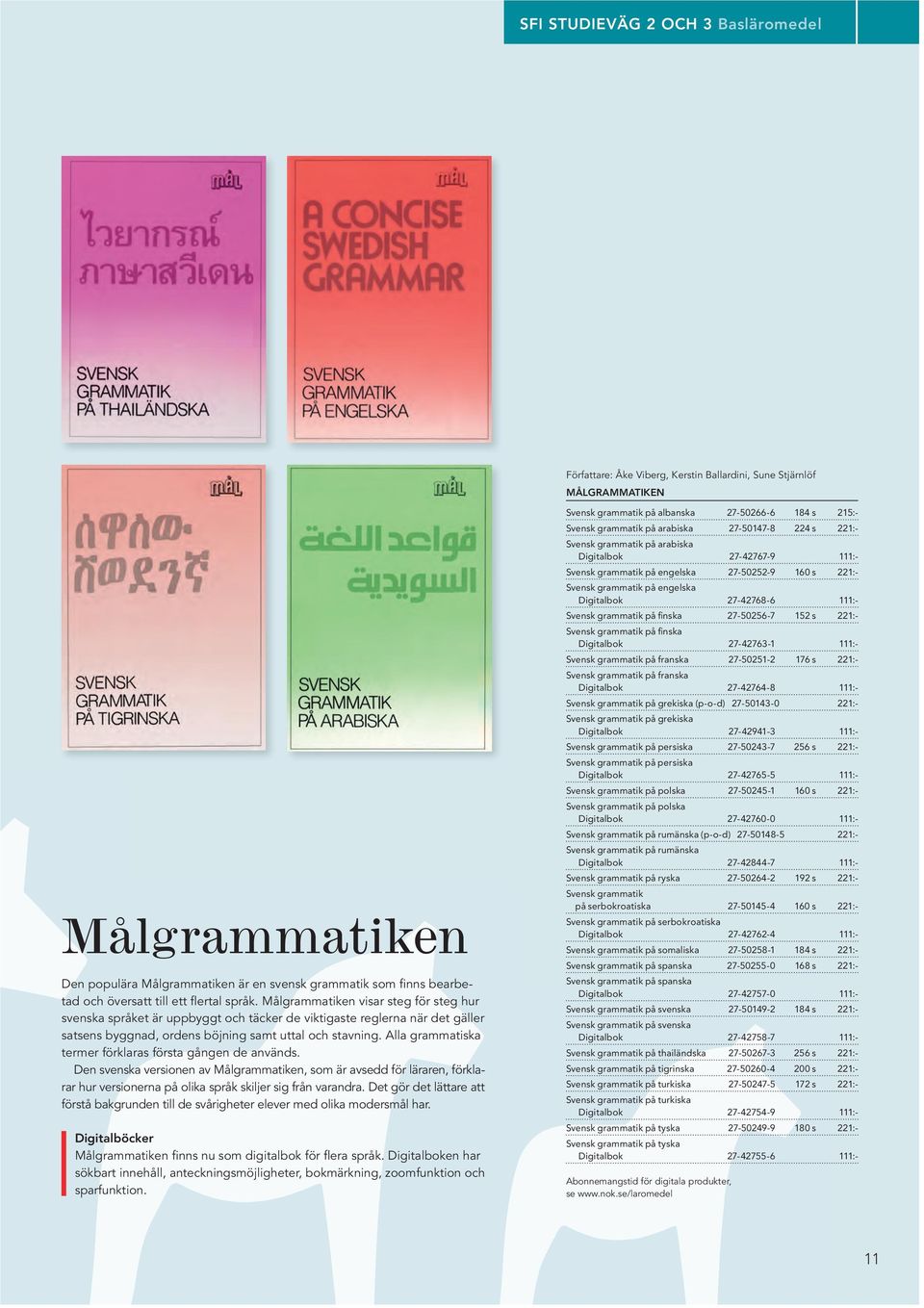 Målgrammatiken visar steg för steg hur svenska språket är uppbyggt och täcker de viktigaste reglerna när det gäller satsens byggnad, ordens böjning samt uttal och stavning.