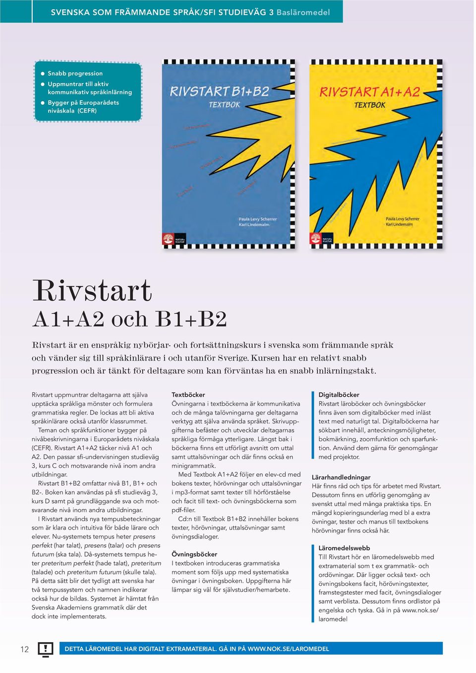 Kursen har en relativt snabb progression och är tänkt för deltagare som kan förväntas ha en snabb inlärningstakt.