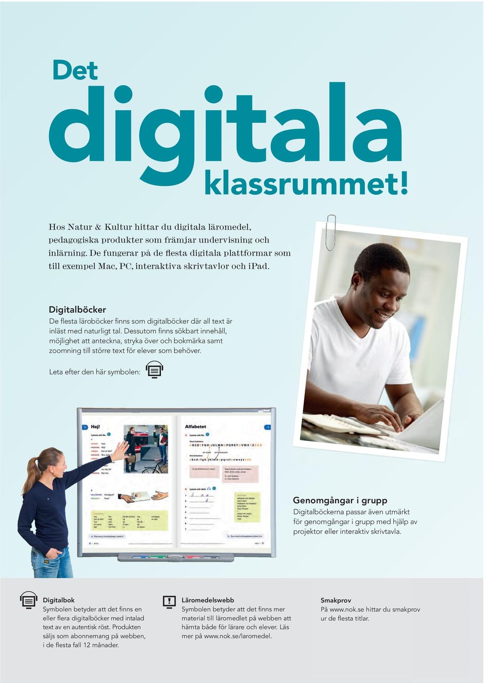 Digitalböcker De flesta läroböcker finns som digitalböcker där all text är inläst med naturligt tal.