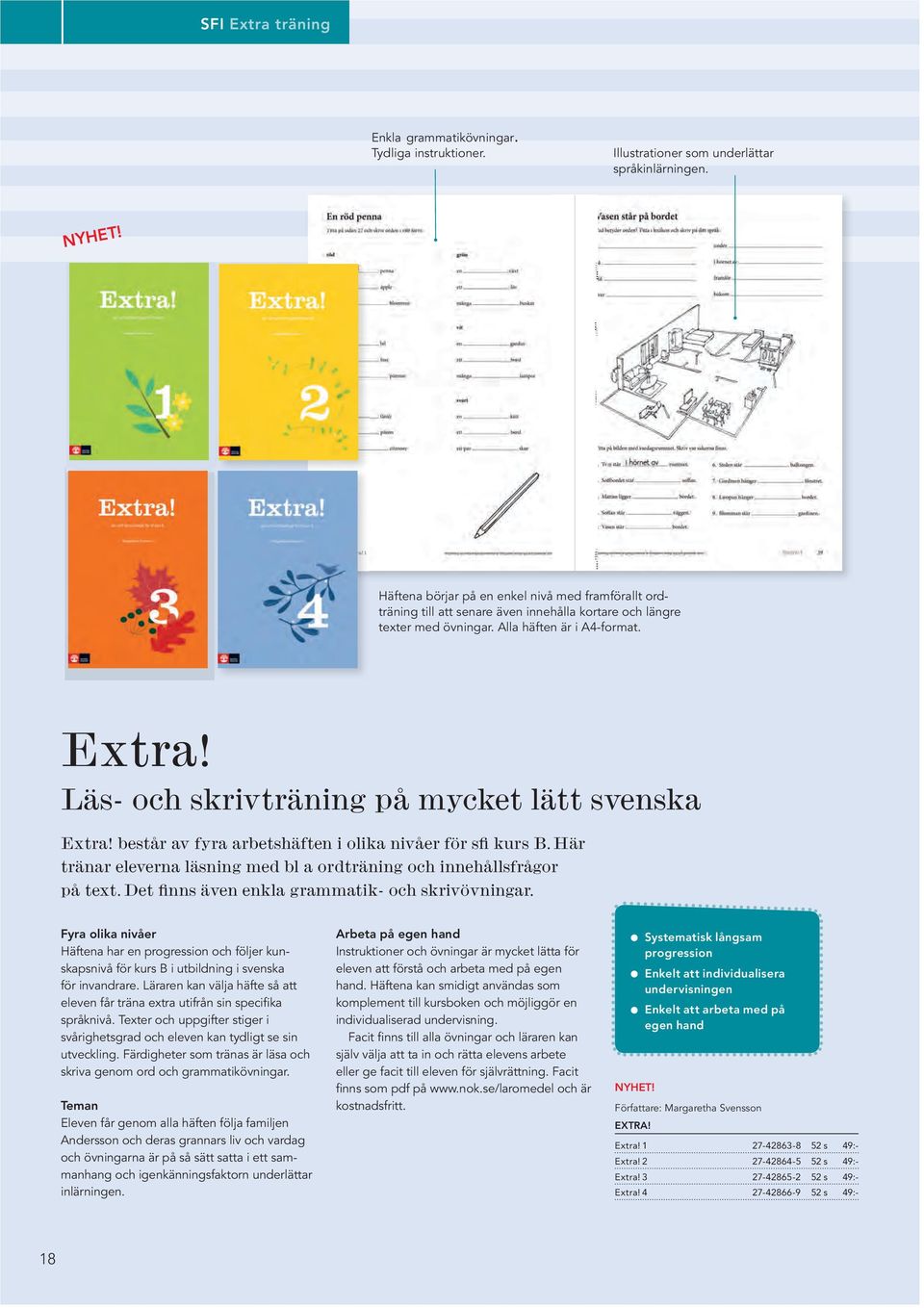 Läs- och skrivträning på mycket lätt svenska Extra! består av fyra arbetshäften i olika nivåer för sfi kurs B. Här tränar eleverna läsning med bl a ordträning och innehållsfrågor på text.