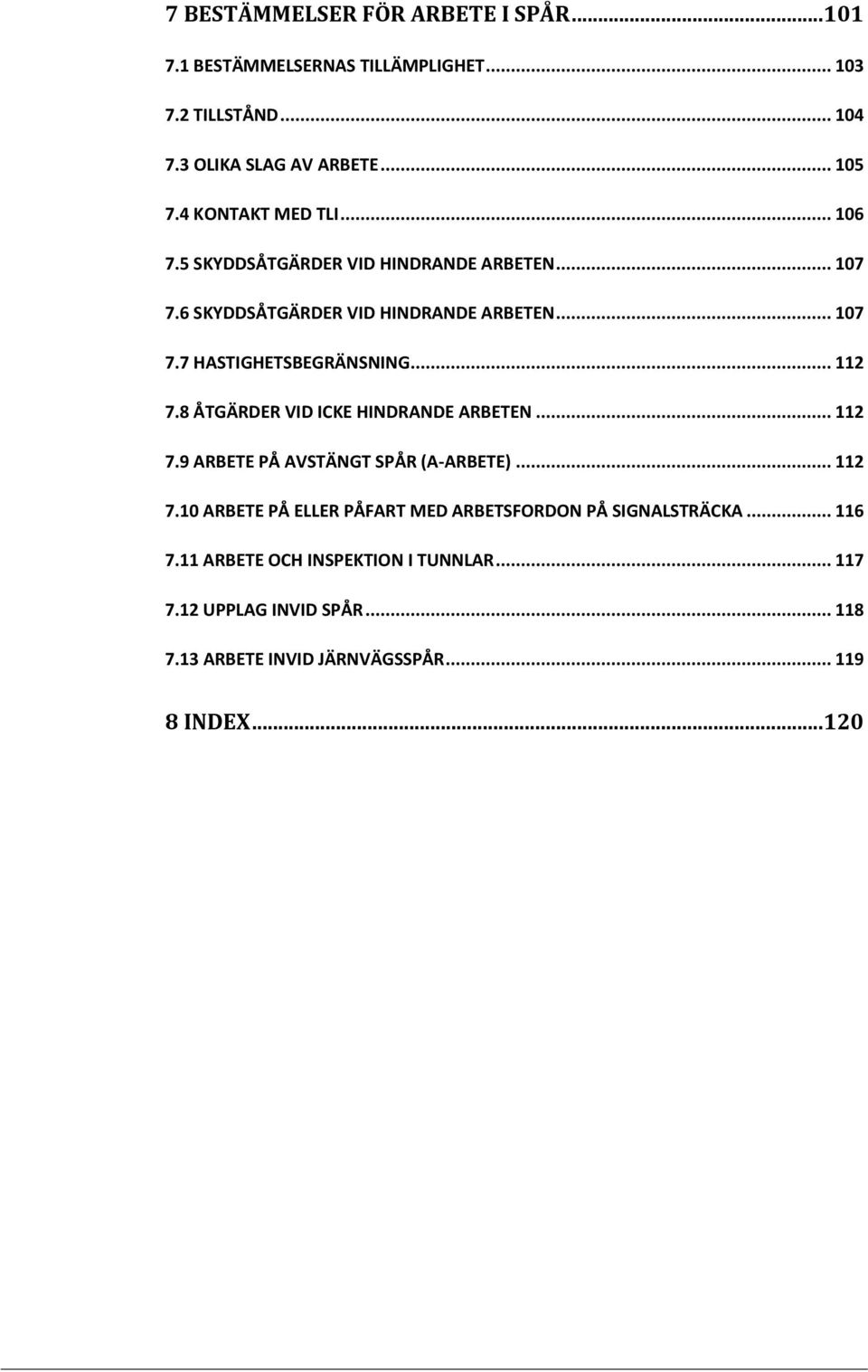 .. 112 7.8 ÅTGÄRDER VID ICKE HINDRANDE ARBETEN... 112 7.9 ARBETE PÅ AVSTÄNGT SPÅR (A-ARBETE)... 112 7.10 ARBETE PÅ ELLER PÅFART MED ARBETSFORDON PÅ SIGNALSTRÄCKA.