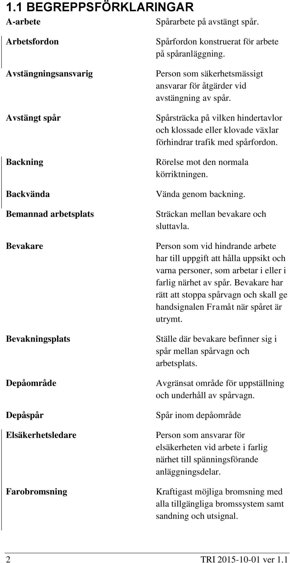 på spåranläggning. Person som säkerhetsmässigt ansvarar för åtgärder vid avstängning av spår. Spårsträcka på vilken hindertavlor och klossade eller klovade växlar förhindrar trafik med spårfordon.