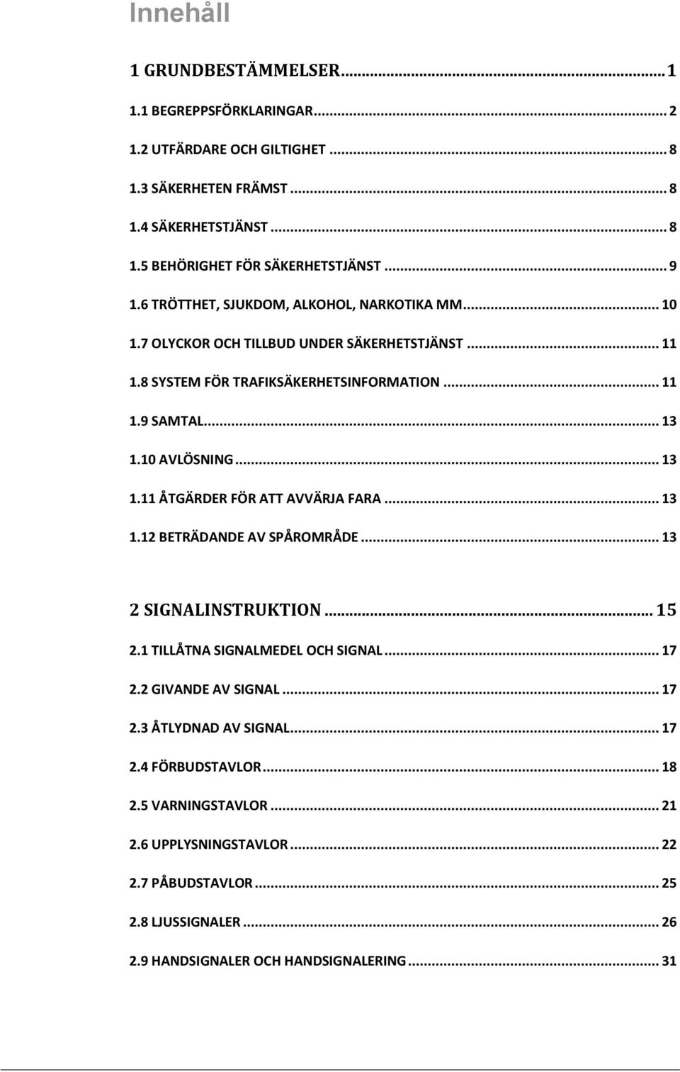 10 AVLÖSNING... 13 1.11 ÅTGÄRDER FÖR ATT AVVÄRJA FARA... 13 1.12 BETRÄDANDE AV SPÅROMRÅDE... 13 2 SIGNALINSTRUKTION... 15 2.1 TILLÅTNA SIGNALMEDEL OCH SIGNAL... 17 2.2 GIVANDE AV SIGNAL.