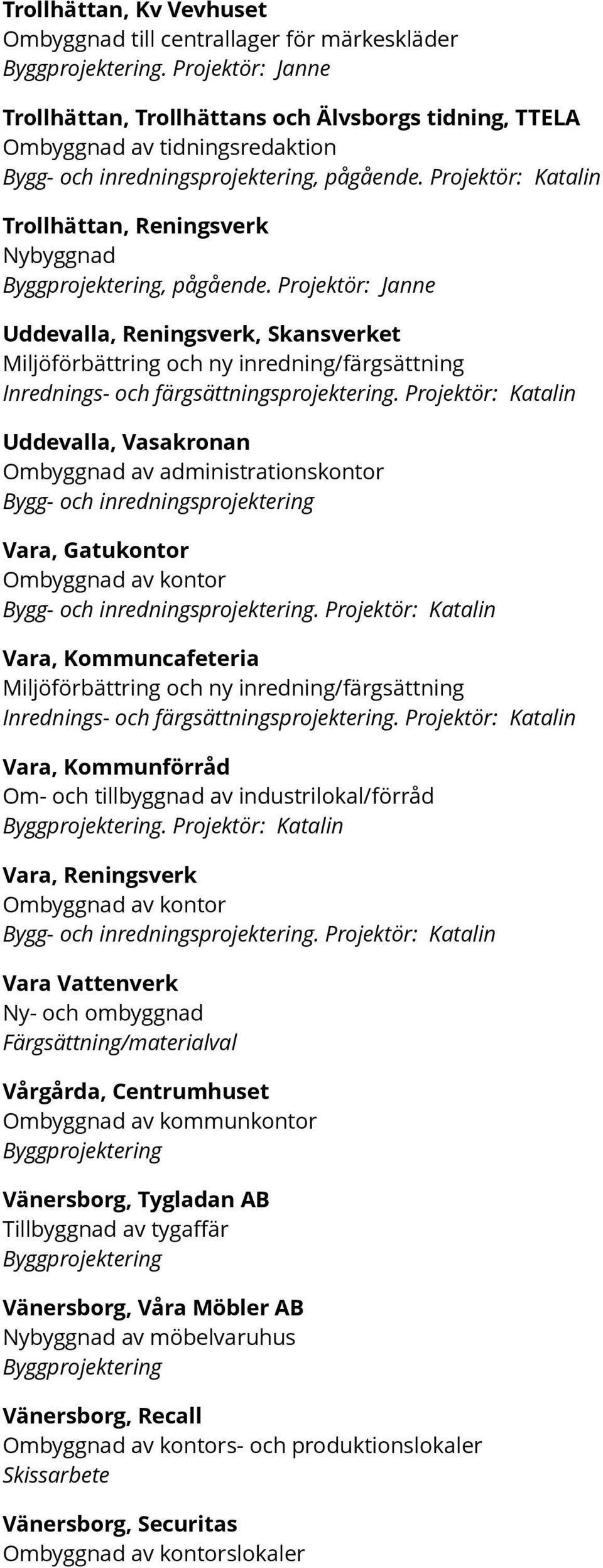 Projektör: Janne Uddevalla, Reningsverk, Skansverket Miljöförbättring och ny inredning/färgsättning Inrednings- och färgsättningsprojektering.