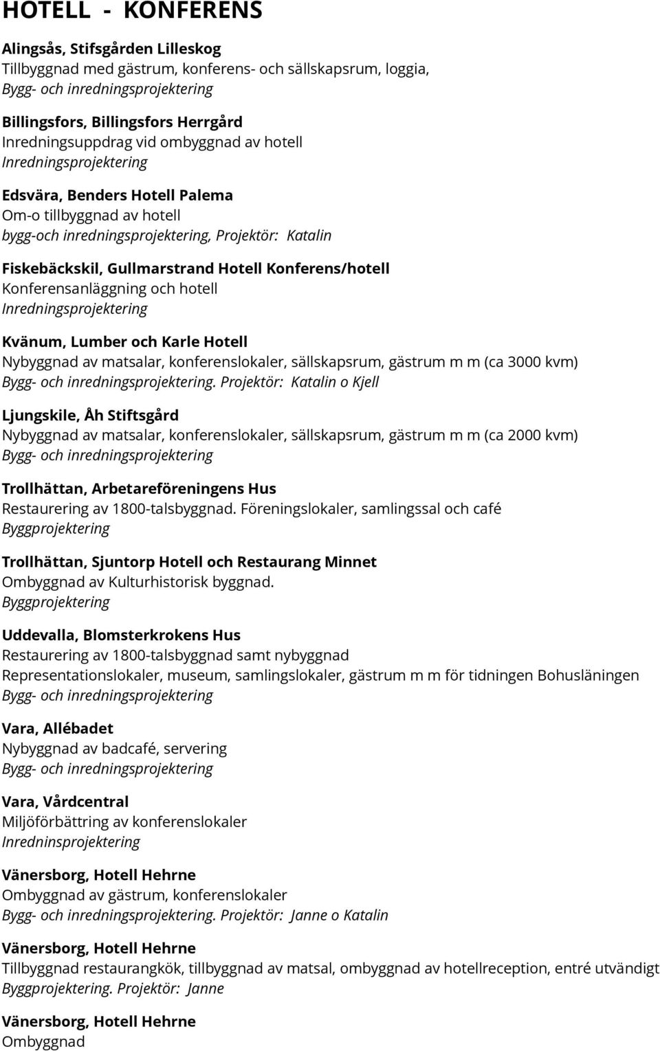 och Karle Hotell Nybyggnad av matsalar, konferenslokaler, sällskapsrum, gästrum m m (ca 3000 kvm).