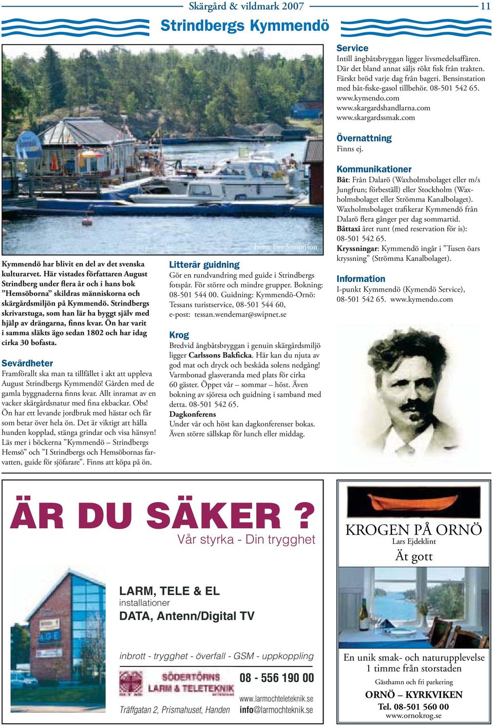 Här vistades författaren August Strindberg under flera år och i hans bok Hemsöborna skildras människorna och skärgårdsmiljön på Kymmendö.