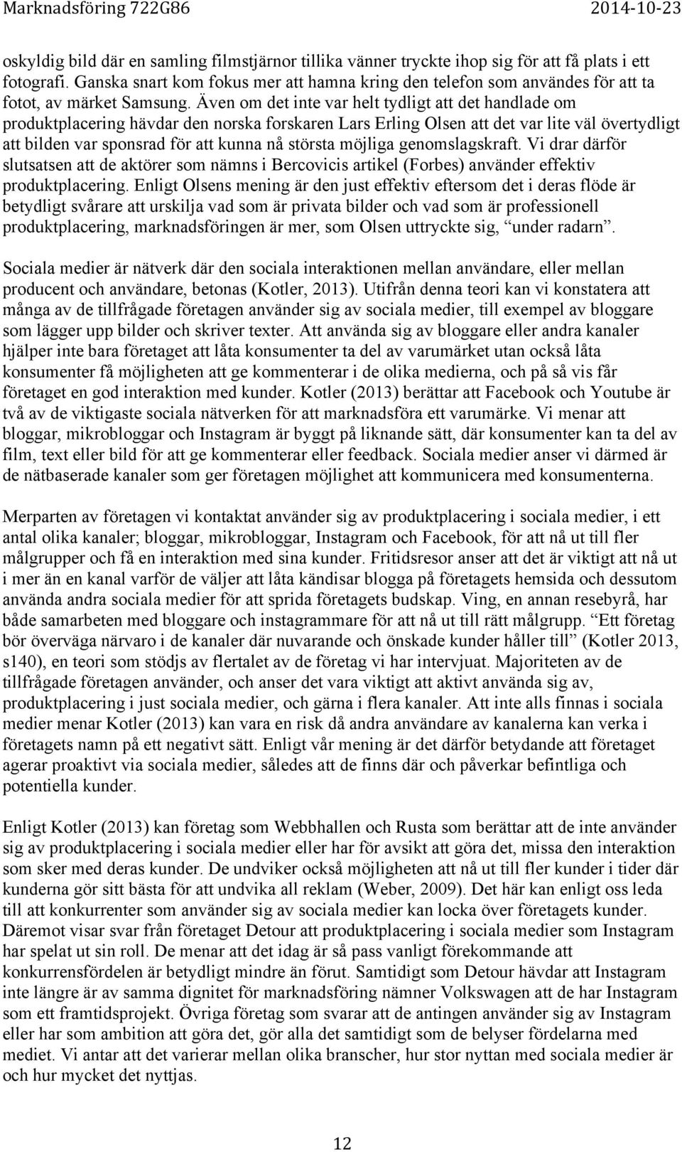 Även om det inte var helt tydligt att det handlade om produktplacering hävdar den norska forskaren Lars Erling Olsen att det var lite väl övertydligt att bilden var sponsrad för att kunna nå största