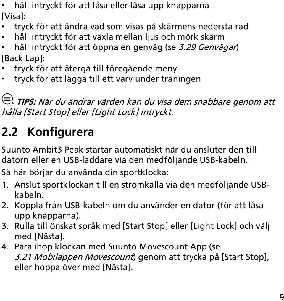 29 Genvägar) [Back Lap]: tryck för att återgå till föregående meny tryck för att lägga till ett varv under träningen TIPS: När du ändrar värden kan du visa dem snabbare genom att hålla [Start Stop]