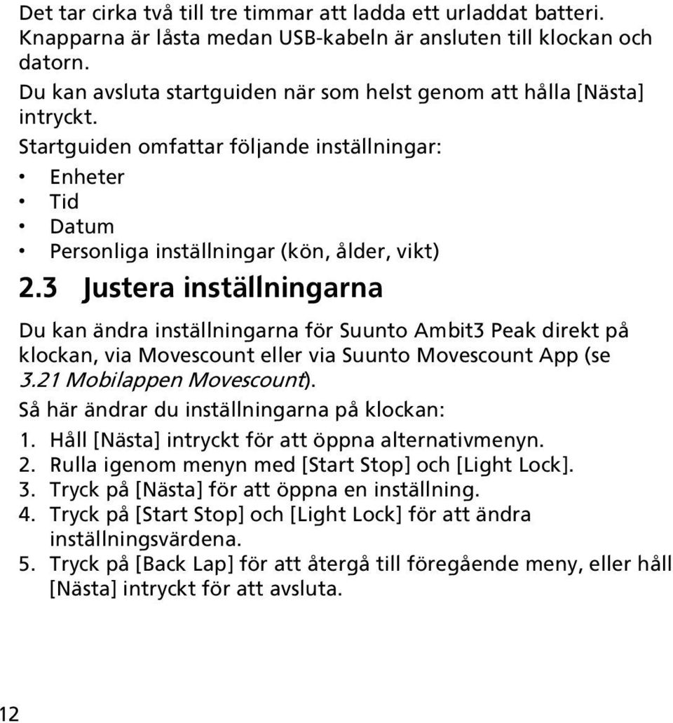 3 Justera inställningarna Du kan ändra inställningarna för Suunto Ambit3 Peak direkt på klockan, via Movescount eller via Suunto Movescount App (se 3.21 Mobilappen Movescount).