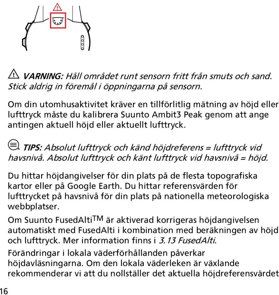 TIPS: Absolut lufttryck och känd höjdreferens = lufttryck vid havsnivå. Absolut lufttryck och känt lufttryck vid havsnivå = höjd.