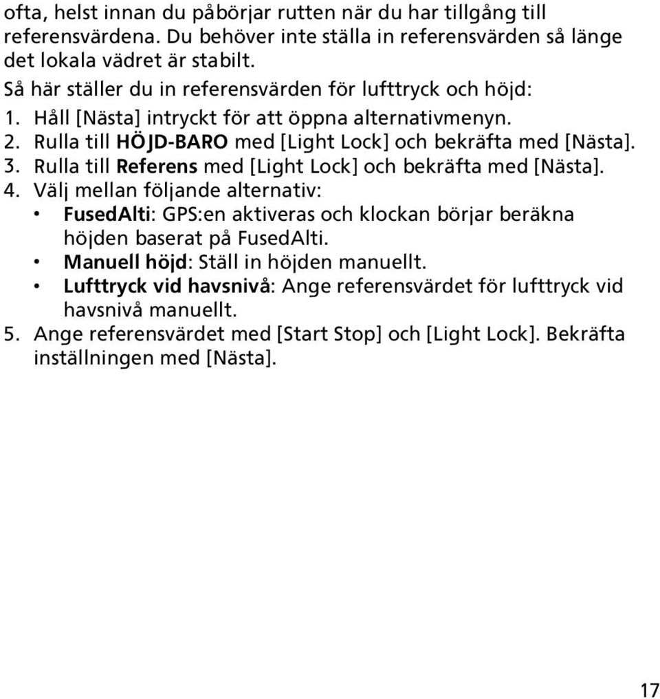 Rulla till Referens med [Light Lock] och bekräfta med [Nästa]. 4. Välj mellan följande alternativ: FusedAlti: GPS:en aktiveras och klockan börjar beräkna höjden baserat på FusedAlti.