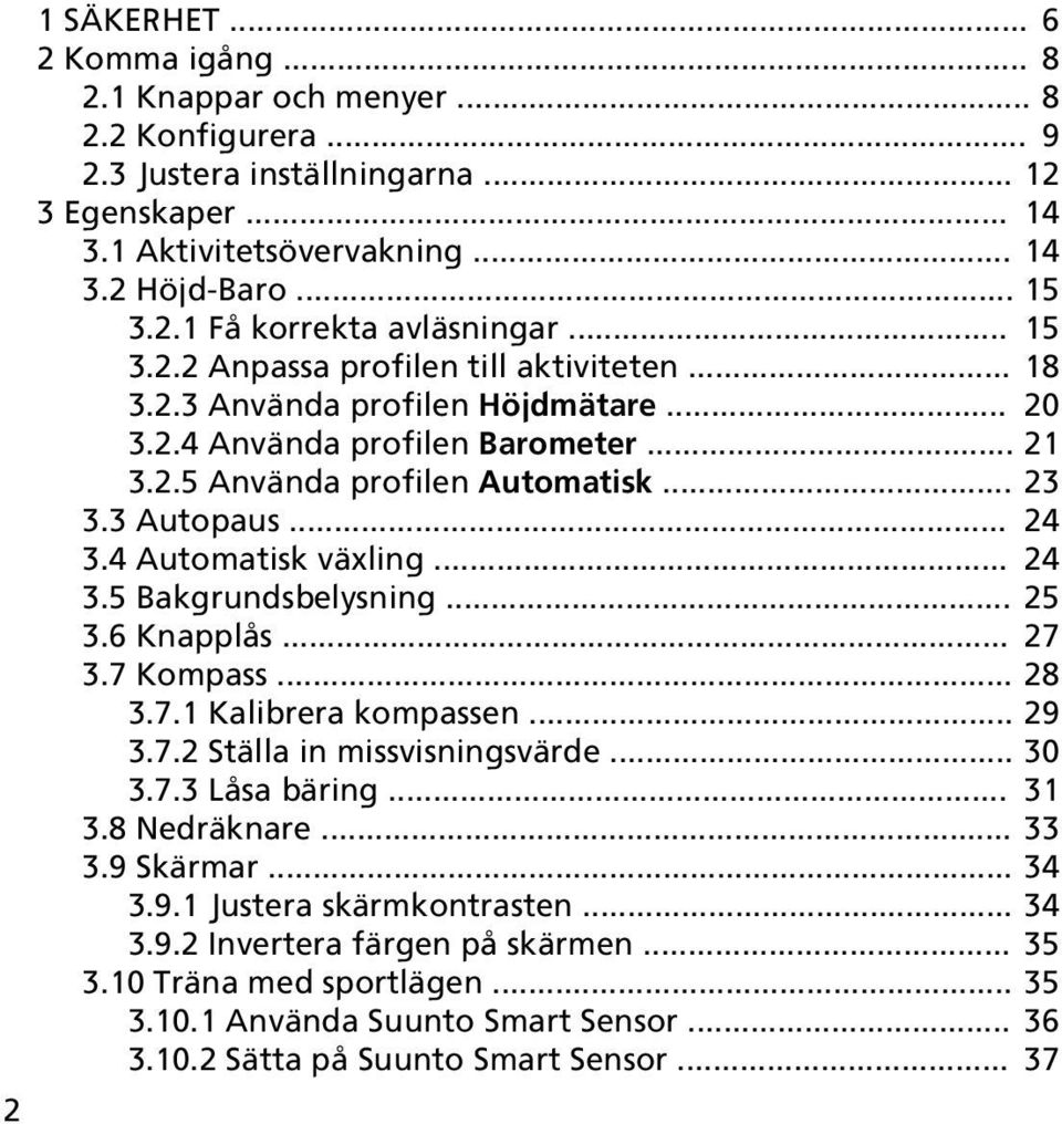 4 Automatisk växling... 24 3.5 Bakgrundsbelysning... 25 3.6 Knapplås... 27 3.7 Kompass... 28 3.7.1 Kalibrera kompassen... 29 3.7.2 Ställa in missvisningsvärde... 30 3.7.3 Låsa bäring... 31 3.