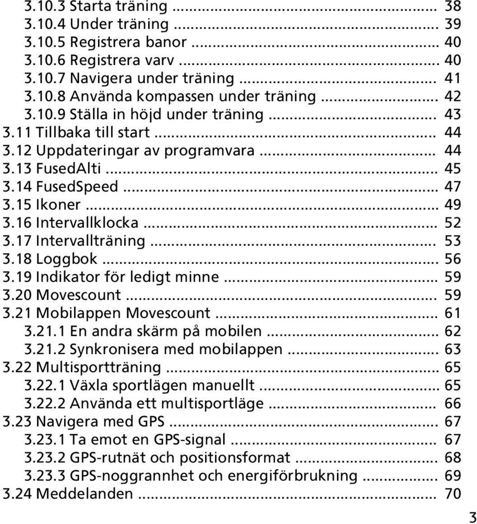 18 Loggbok... 56 3.19 Indikator för ledigt minne... 59 3.20 Movescount... 59 3.21 Mobilappen Movescount... 61 3.21.1 En andra skärm på mobilen... 62 3.21.2 Synkronisera med mobilappen... 63 3.