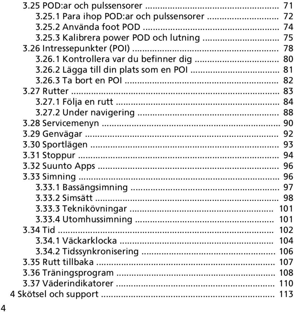 30 Sportlägen... 93 3.31 Stoppur... 94 3.32 Suunto Apps... 96 3.33 Simning... 96 3.33.1 Bassängsimning... 97 3.33.2 Simsätt... 98 3.33.3 Teknikövningar... 101 3.33.4 Utomhussimning... 101 3.34 Tid.