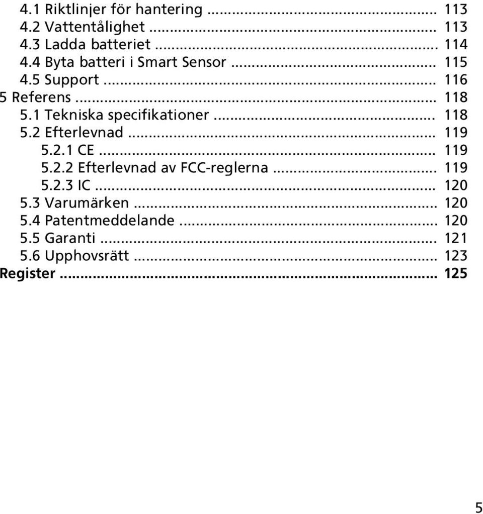 1 Tekniska specifikationer... 118 5.2 Efterlevnad... 119 5.2.1 CE... 119 5.2.2 Efterlevnad av FCC-reglerna.