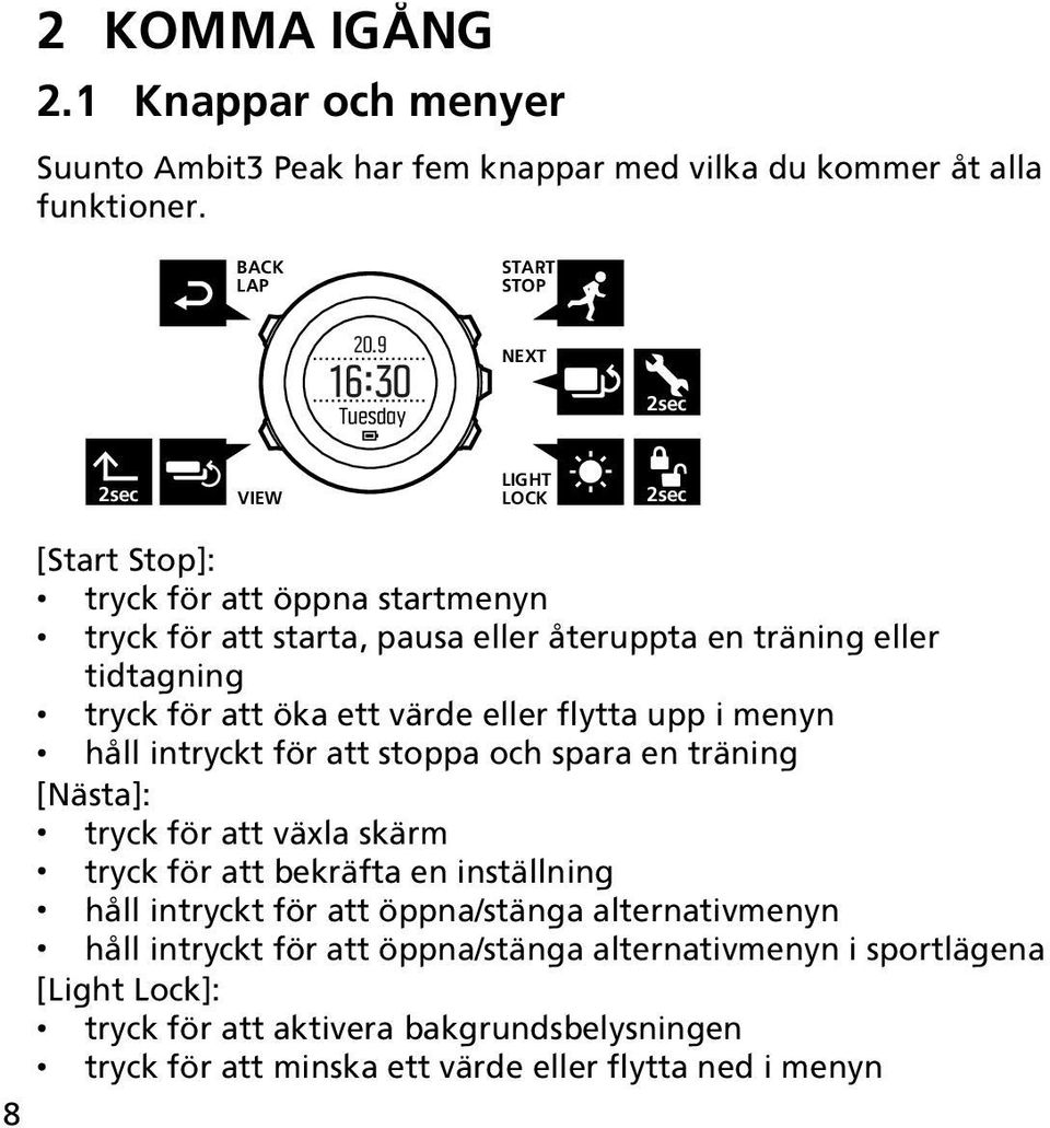 för att öka ett värde eller flytta upp i menyn håll intryckt för att stoppa och spara en träning [Nästa]: tryck för att växla skärm tryck för att bekräfta en inställning håll