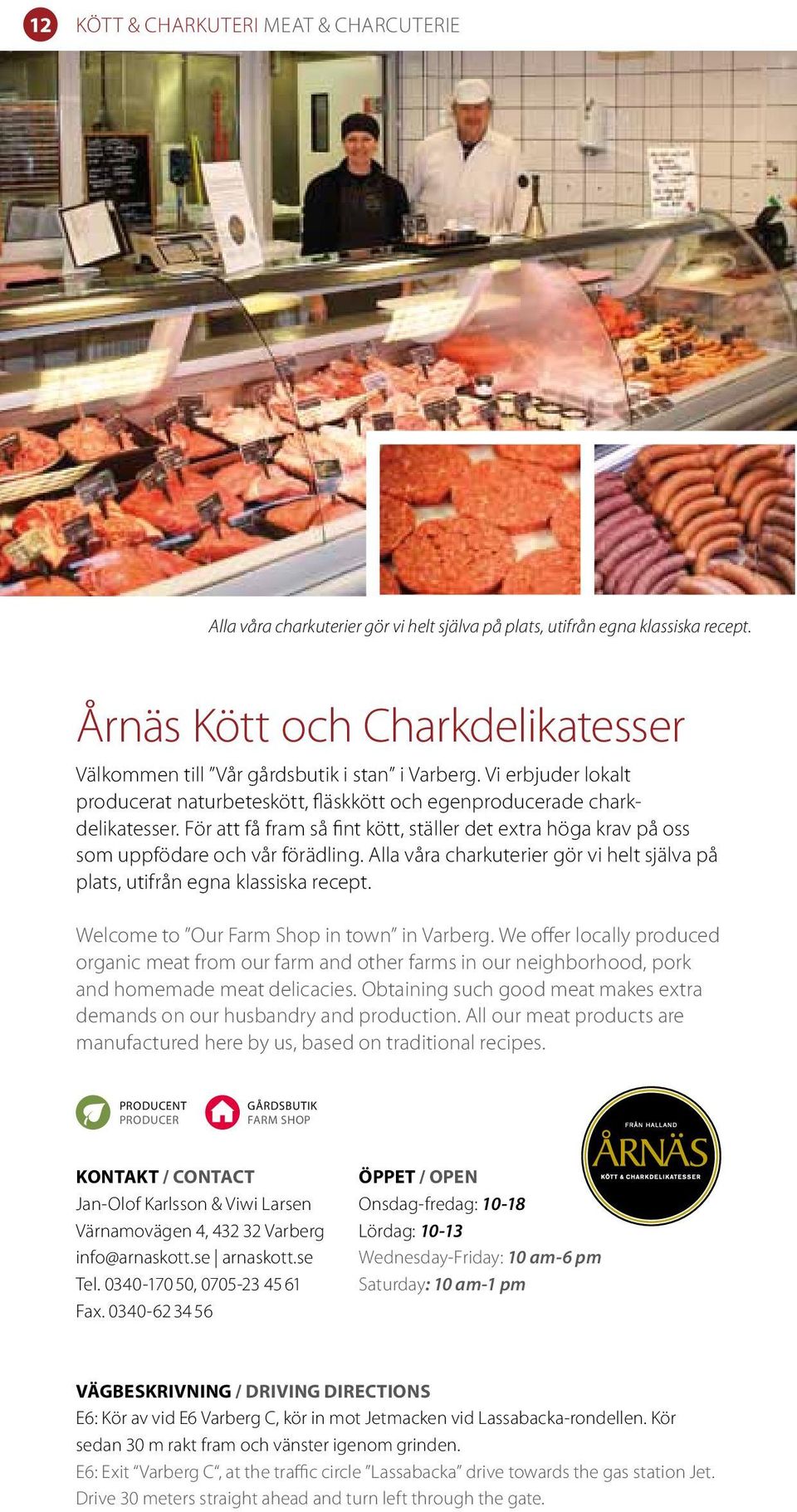 För att få fram så fint kött, ställer det extra höga krav på oss som uppfödare och vår förädling. Alla våra charkuterier gör vi helt själva på plats, utifrån egna klassiska recept.