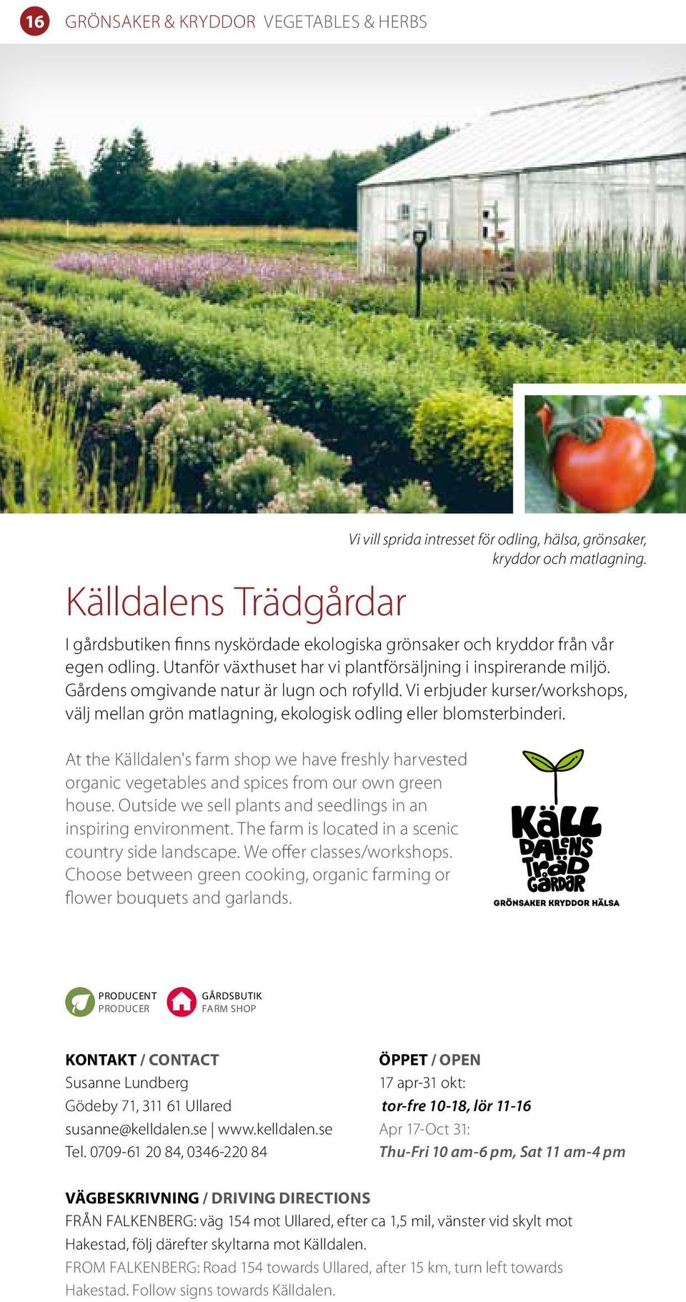 Vi erbjuder kurser/workshops, välj mellan grön matlagning, ekologisk odling eller blomsterbinderi.