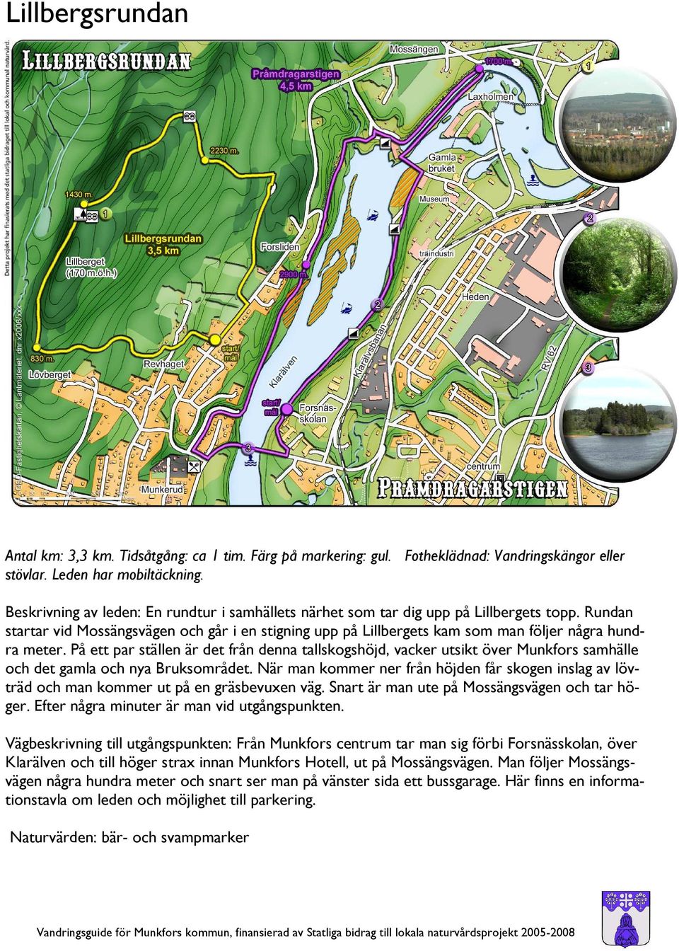 Rundan startar vid Mossängsvägen och går i en stigning upp på Lillbergets kam som man följer några hundra meter.