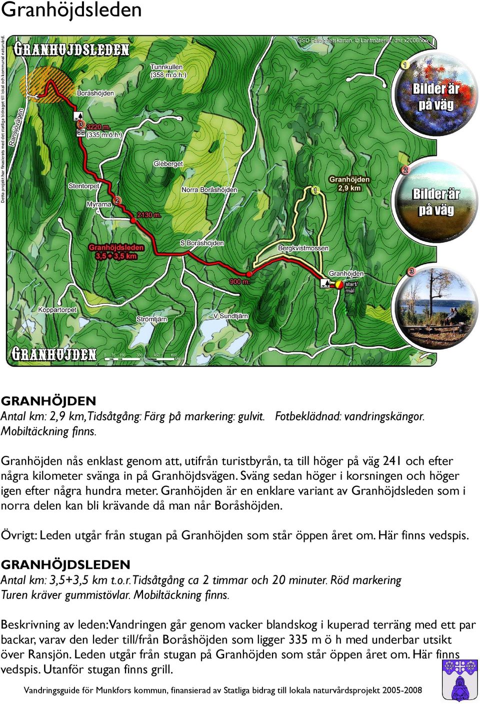 Sväng sedan höger i korsningen och höger igen efter några hundra meter. Granhöjden är en enklare variant av Granhöjdsleden som i norra delen kan bli krävande då man når Boråshöjden.