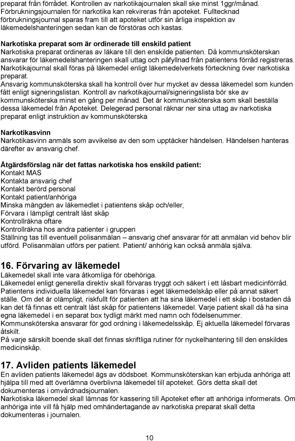 Narkotiska preparat som är ordinerade till enskild patient Narkotiska preparat ordineras av läkare till den enskilde patienten.