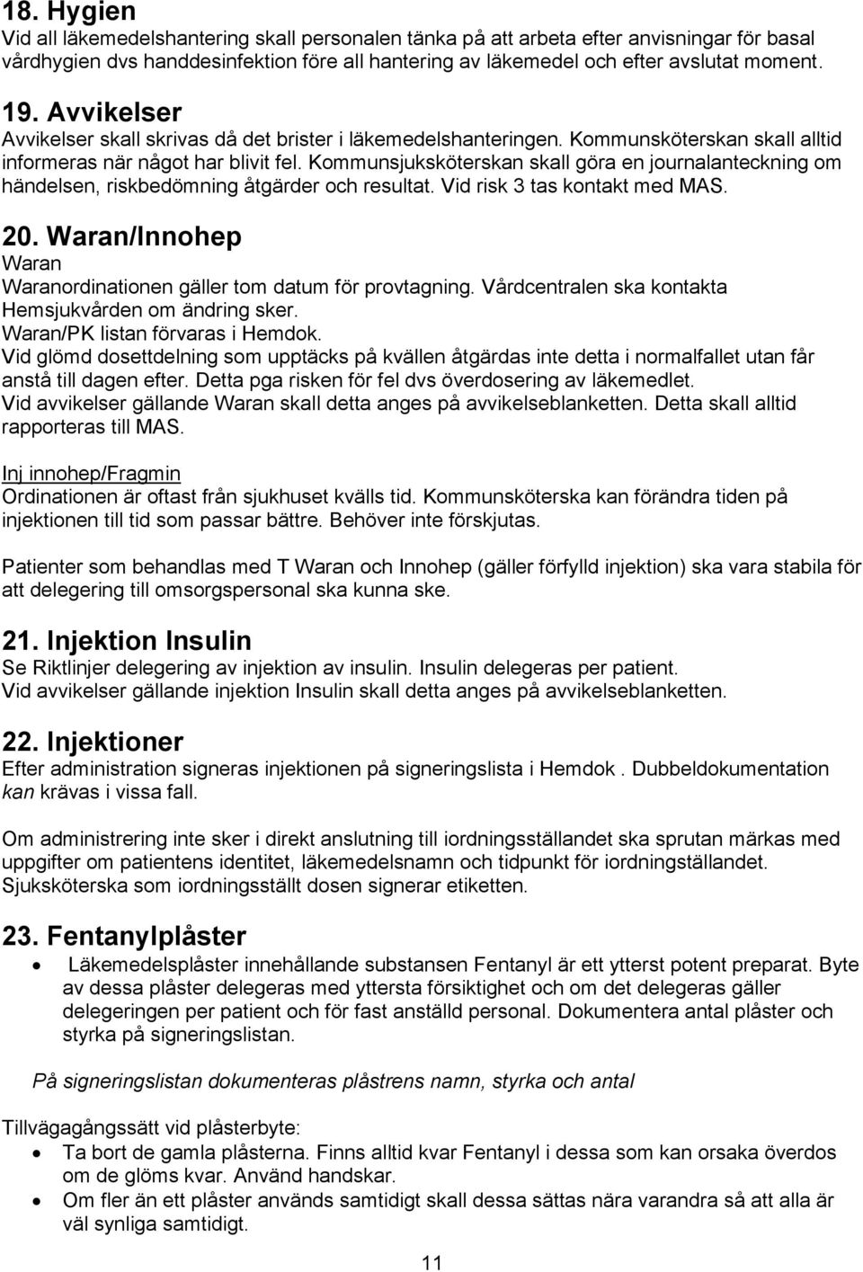 Kommunsjuksköterskan skall göra en journalanteckning om händelsen, riskbedömning åtgärder och resultat. Vid risk 3 tas kontakt med MAS. 20.