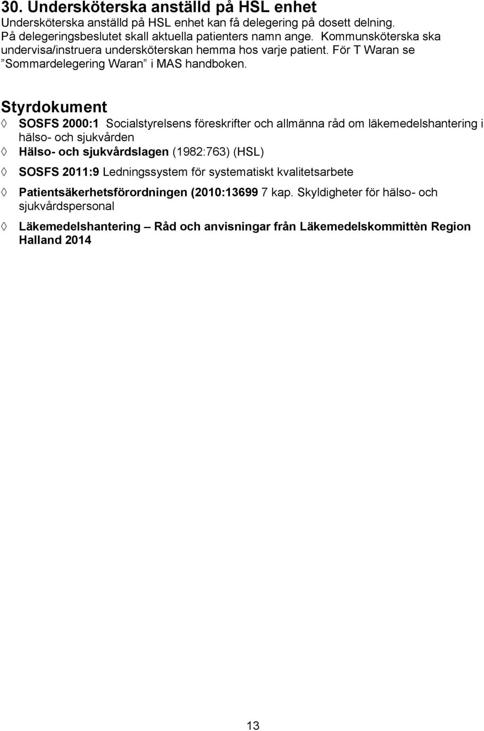 Styrdokument SOSFS 2000:1 Socialstyrelsens föreskrifter och allmänna råd om läkemedelshantering i hälso- och sjukvården Hälso- och sjukvårdslagen (1982:763) (HSL) SOSFS 2011:9