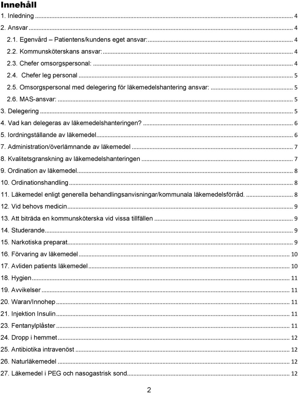 .. 6 7. Administration/överlämnande av läkemedel... 7 8. Kvalitetsgranskning av läkemedelshanteringen... 7 9. Ordination av läkemedel... 8 10. Ordinationshandling... 8 11.