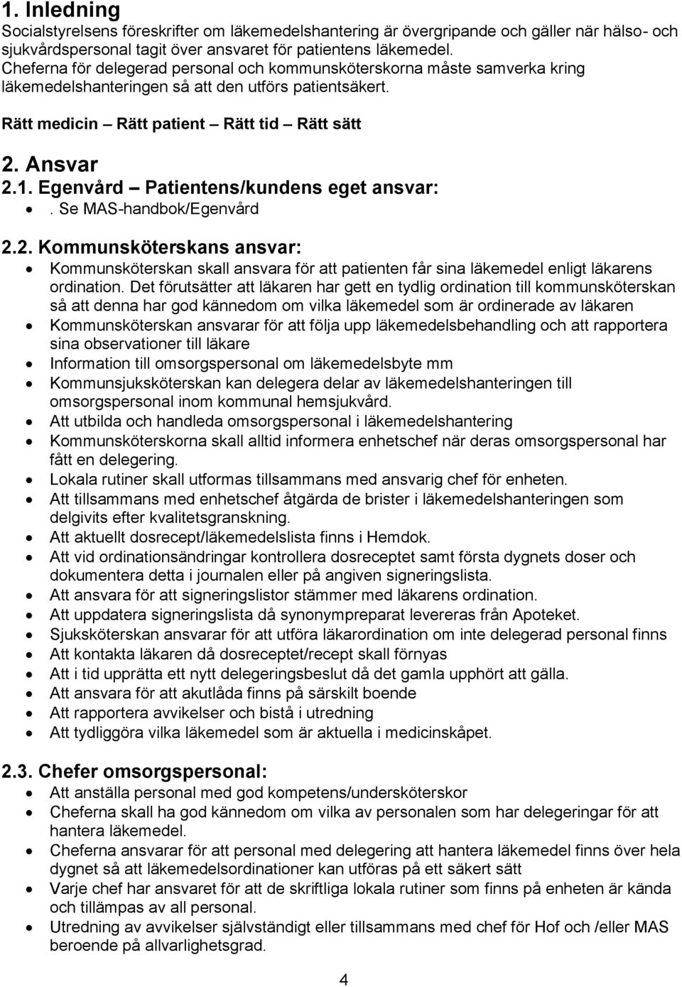 Egenvård Patientens/kundens eget ansvar:. Se MAS-handbok/Egenvård 2.2. Kommunsköterskans ansvar: Kommunsköterskan skall ansvara för att patienten får sina läkemedel enligt läkarens ordination.