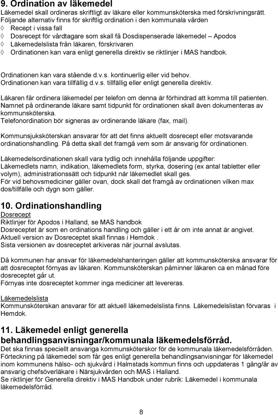 förskrivaren Ordinationen kan vara enligt generella direktiv se riktlinjer i MAS handbok. Ordinationen kan vara stående d.v.s. kontinuerlig eller vid behov. Ordinationen kan vara tillfällig d.v.s. tillfällig eller enligt generella direktiv.