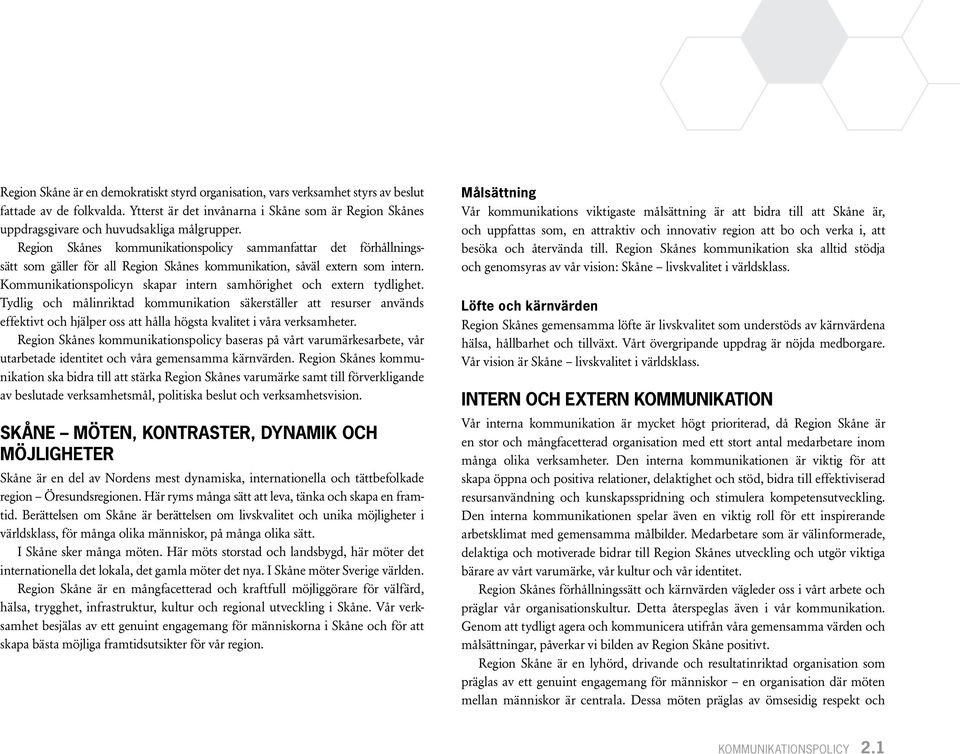 Region Skånes kommunikationspolicy sammanfattar det förhållningssätt som gäller för all Region Skånes kommunikation, såväl extern som intern.