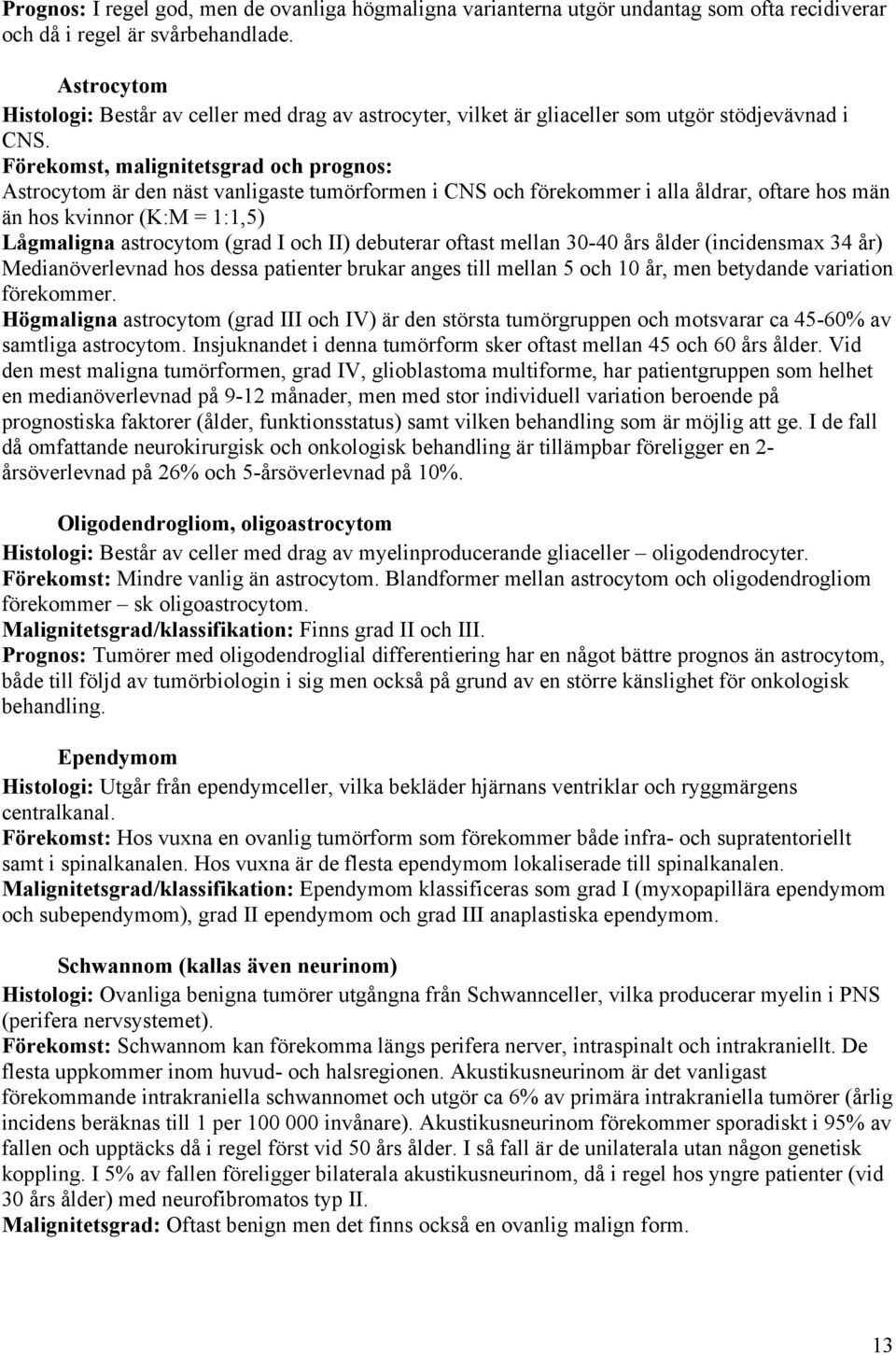 Förekomst, malignitetsgrad och prognos: Astrocytom är den näst vanligaste tumörformen i CNS och förekommer i alla åldrar, oftare hos män än hos kvinnor (K:M = 1:1,5) Lågmaligna astrocytom (grad I och