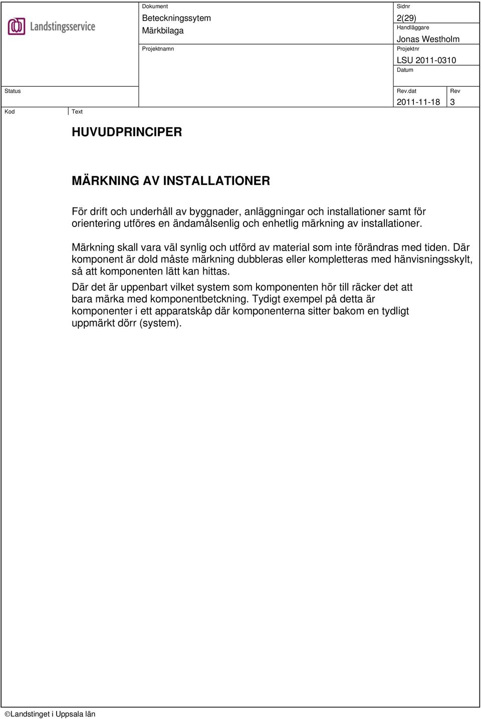 Där komponent är dold måste märkning dubbleras eller kompletteras med hänvisningsskylt, så att komponenten lätt kan hittas.