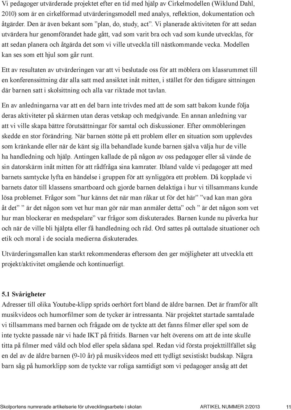 Vi planerade aktiviteten för att sedan utvärdera hur genomförandet hade gått, vad som varit bra och vad som kunde utvecklas, för att sedan planera och åtgärda det som vi ville utveckla till