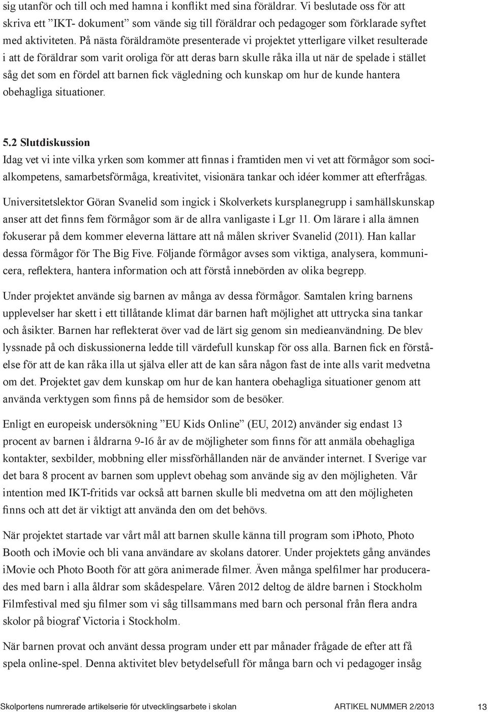 fördel att barnen fick vägledning och kunskap om hur de kunde hantera obehagliga situationer. 5.